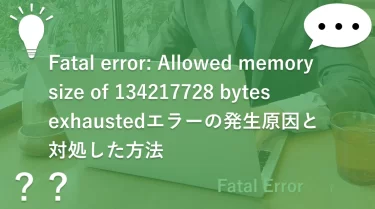Fatal error: Allowed memory size of 134217728 bytes exhaustedエラーの発生原因と対処した方法