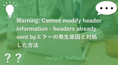Warning: Cannot modify header information – headers already sent byエラーの発生原因と対処した方法
