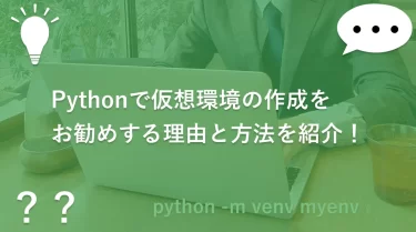 Pythonで仮想環境の作成をお勧めする理由と方法を紹介！