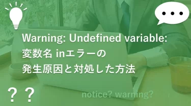 Warning: Undefined variable: 変数名 inエラーの発生原因と対処した方法