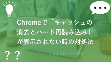 Chromeで「キャッシュの消去とハード再読み込み」が表示されない時の対処法