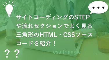 サイトコーディングのSTEPや流れセクションでよく見る三角形のHTML・CSSソースコードを紹介！