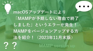 macOSアップデートにより「MAMPが予期しない理由で終了しました」というエラーが発生！MAMPをバージョンアップする方法を紹介！（2023年11月末版）